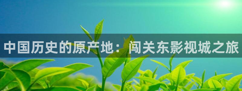 人人视频app：中国历史的原产地：闯关东影视城之旅
