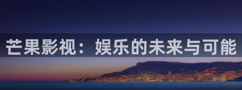 快播影院我为人人：芒果影视：娱乐的未来与可能